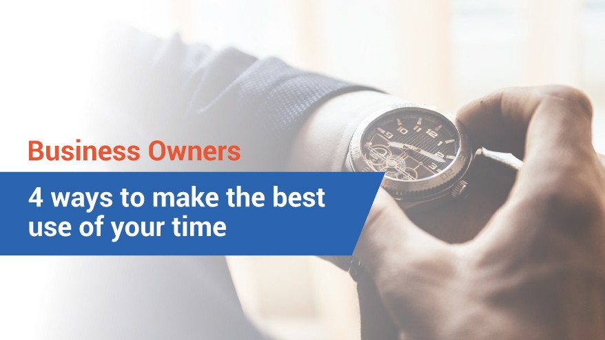 Business Owners: 4 ways to make the best use of your time