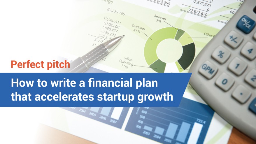 Perfect pitch: How to write a financial plan that accelerates startup growth